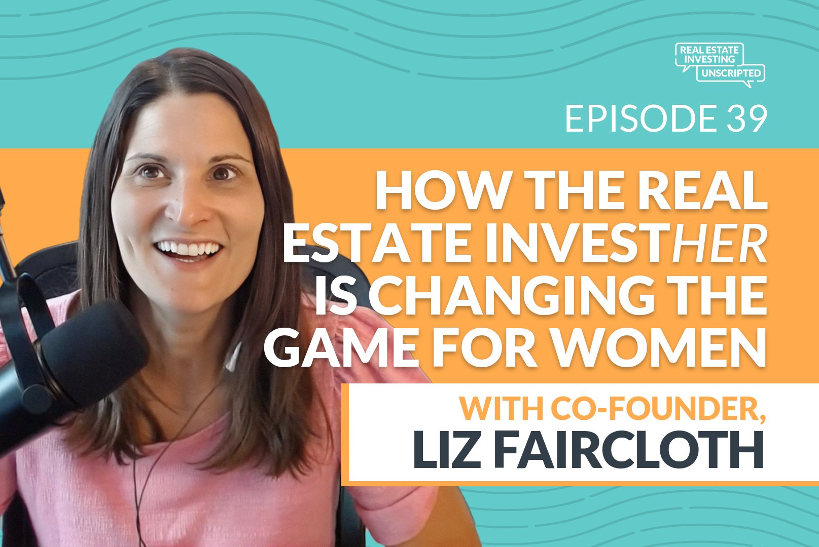 Real Estate Investing Unscripted: learn more about Liz Faircloth, co-founder of The Real Estate InvestHER® community